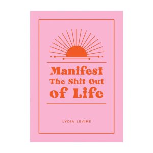 Manifest the Shit Out of Life